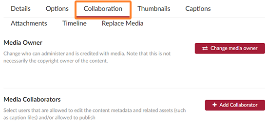 A screenshot showing the Kaltura MediaSpace "Collaboration" tab having been clicked on. The tab is outlined in orange to help point it out. Below the tab there is text for "Media Owner: Change who can administer and is credited with media. Note that this is not necessarily the copyright owner of the content". Next to that text is a "Change media owner" button. Under that is "Media Collaborations: Select users that are allowed to edit the content metadata and related assets (such as caption files) and/or allowed to publish." Next to that is a "+ Add Collaborator" button.
