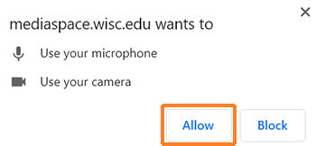 A screenshot from Chrome displaying the message "mediaspace.wisc.edu wants to - Use your microphone, and - Use your camera. There are buttons for "Allow" and "Block". "Allow" has been outlined in orange to highlight it.