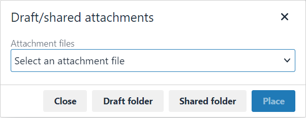 The dialog window is titled "Draft/shared attachments" and contains a dropdown labeled "Attachment files". Below the dropdown menu are buttons labeled Close, Draft folder, Shared folder, and Place. The Place button is grayed out until a file is chosen.