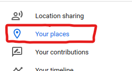 Access your Google Maps by clicking on Your places